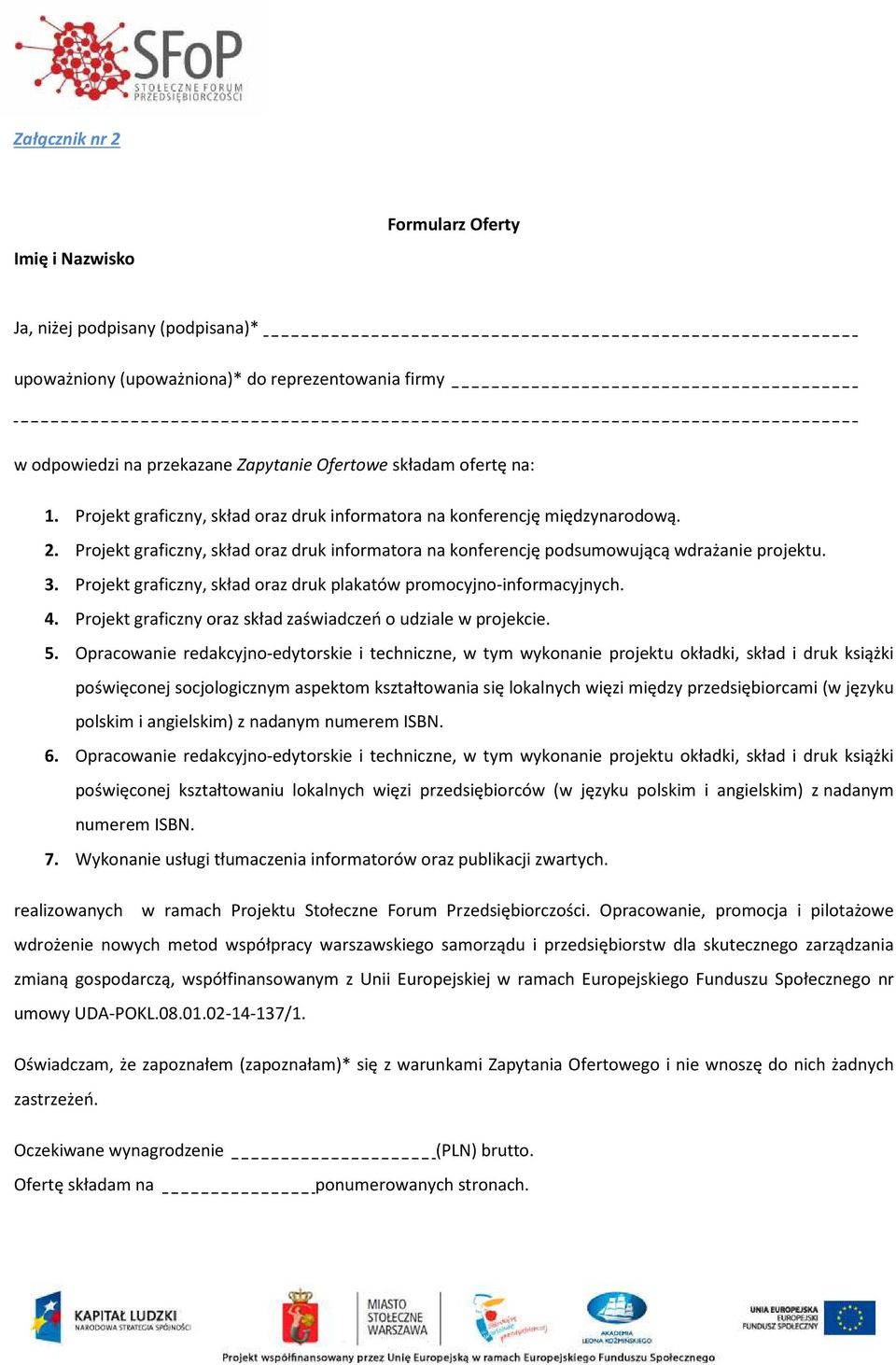 Projekt graficzny, skład oraz druk plakatów promocyjno-informacyjnych. 4. Projekt graficzny oraz skład zaświadczeń o udziale w projekcie. 5.