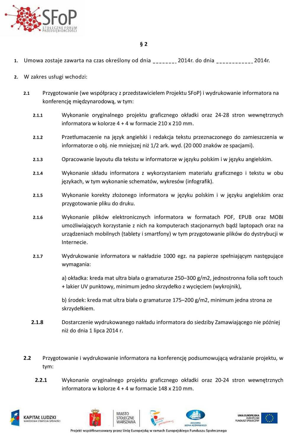 2.1.2 Przetłumaczenie na język angielski i redakcja tekstu przeznaczonego do zamieszczenia w informatorze o obj. nie mniejszej niż 1/2 ark. wyd. (20 000 znaków ze spacjami). 2.1.3 Opracowanie layoutu dla tekstu w informatorze w języku polskim i w języku angielskim.