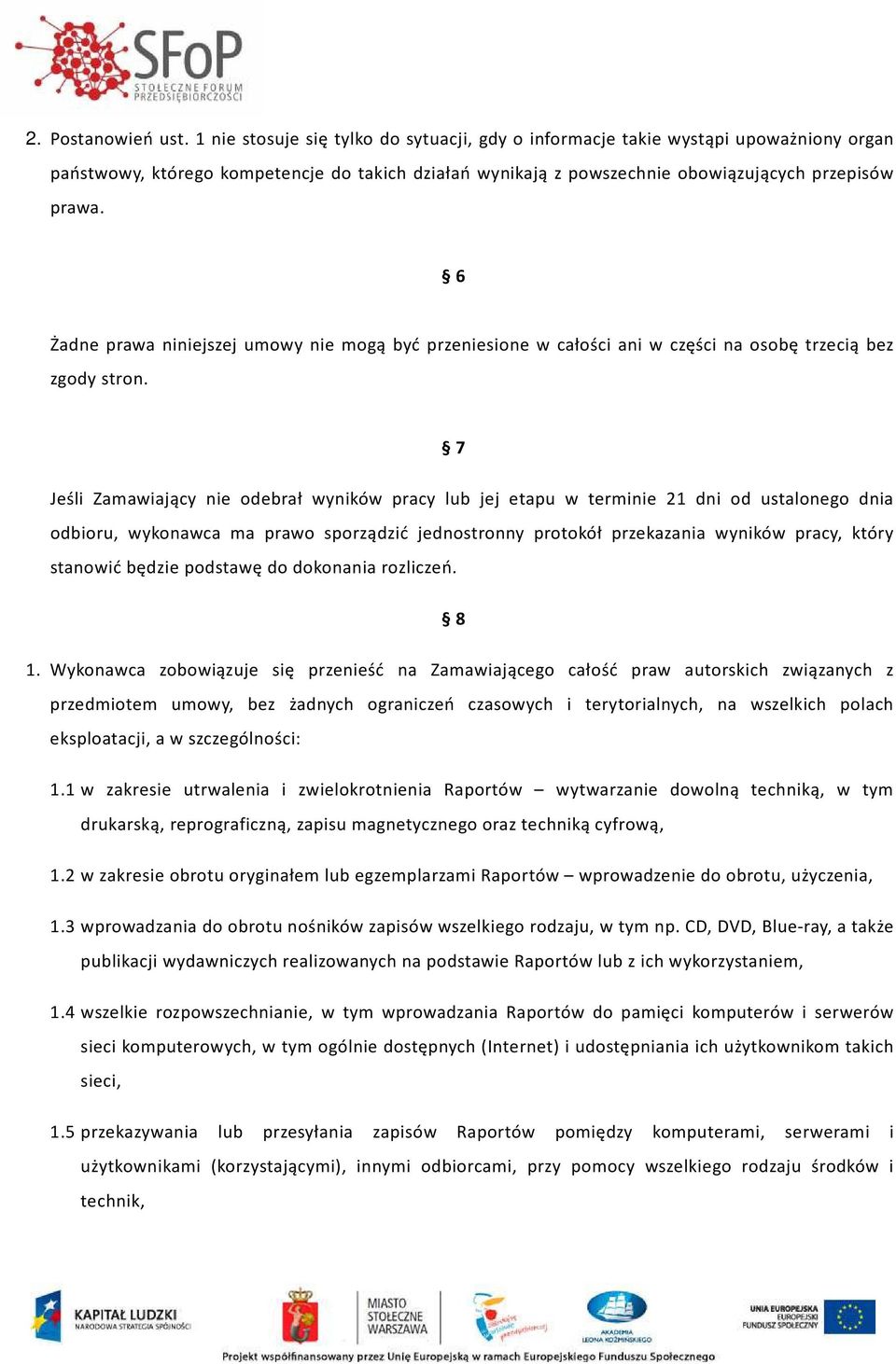 6 Żadne prawa niniejszej umowy nie mogą być przeniesione w całości ani w części na osobę trzecią bez zgody stron.