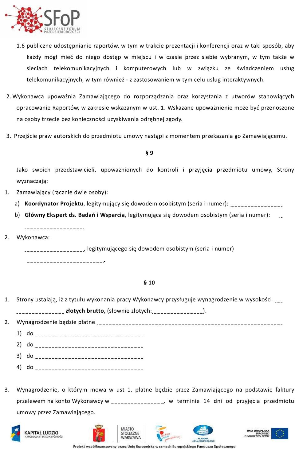 Wykonawca upoważnia Zamawiającego do rozporządzania oraz korzystania z utworów stanowiących opracowanie Raportów, w zakresie wskazanym w ust. 1.