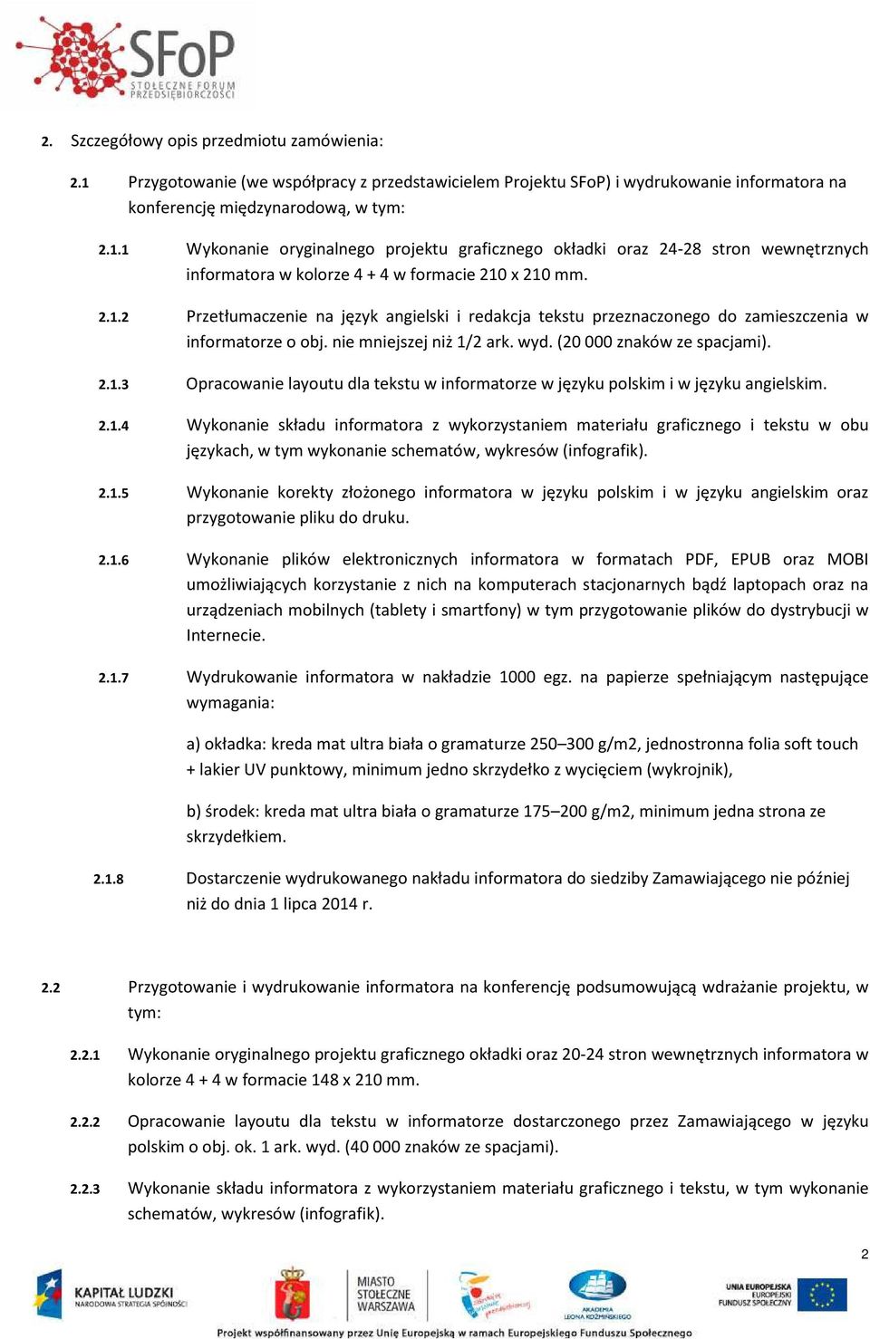 2.1.4 Wykonanie składu informatora z wykorzystaniem materiału graficznego i tekstu w obu językach, w tym wykonanie schematów, wykresów (infografik). 2.1.5 Wykonanie korekty złożonego informatora w języku polskim i w języku angielskim oraz przygotowanie pliku do druku.