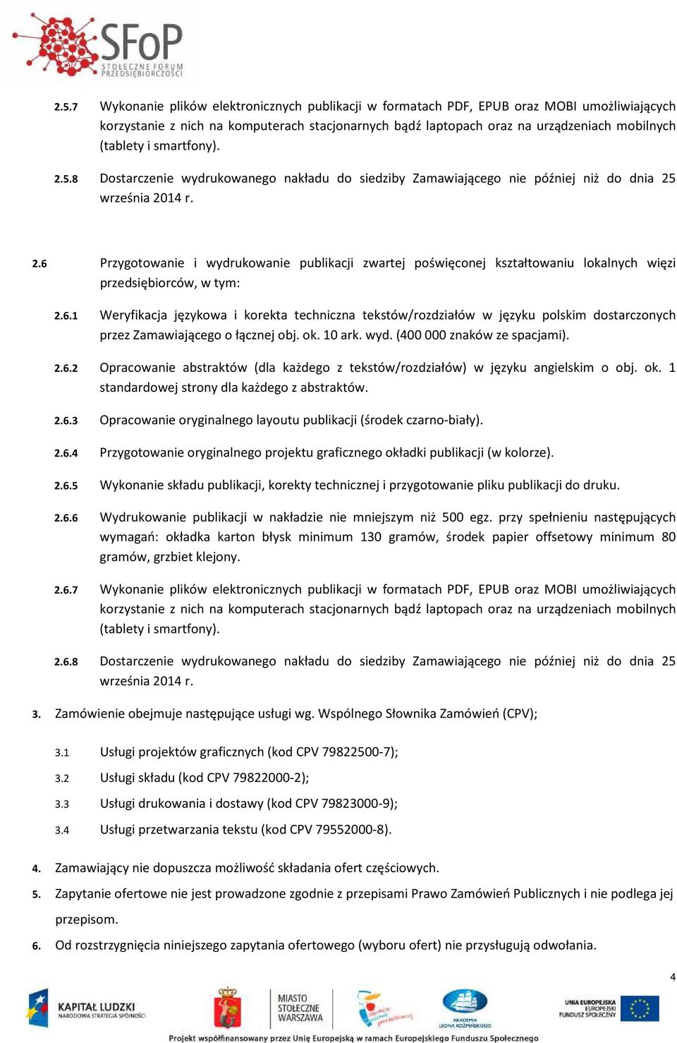 6.1 Weryfikacja językowa i korekta techniczna tekstów/rozdziałów w języku polskim dostarczonych przez Zamawiającego o łącznej obj. ok. 10 ark. wyd. (400 000 znaków ze spacjami). 2.6.2 Opracowanie abstraktów (dla każdego z tekstów/rozdziałów) w języku angielskim o obj.