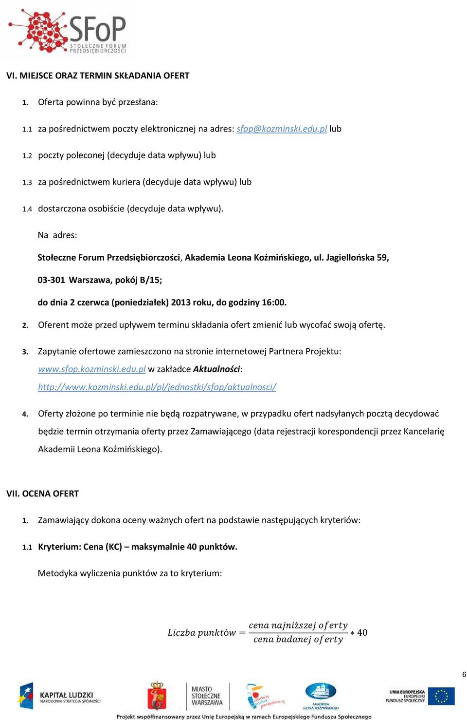 Na adres: Stołeczne Forum Przedsiębiorczości, Akademia Leona Koźmińskiego, ul. Jagiellońska 59, 03-301 Warszawa, pokój B/15; do dnia 2 