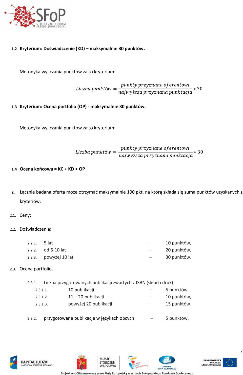 Łącznie badana oferta może otrzymać maksymalnie 100 pkt, na którą składa się suma punktów uzyskanych z kryteriów: 2.1. Ceny; 2.2. Doświadczenia; 2.2.1. 5 lat 10 punktów, 2.2.2. od 6-10 lat 20 punktów, 2.