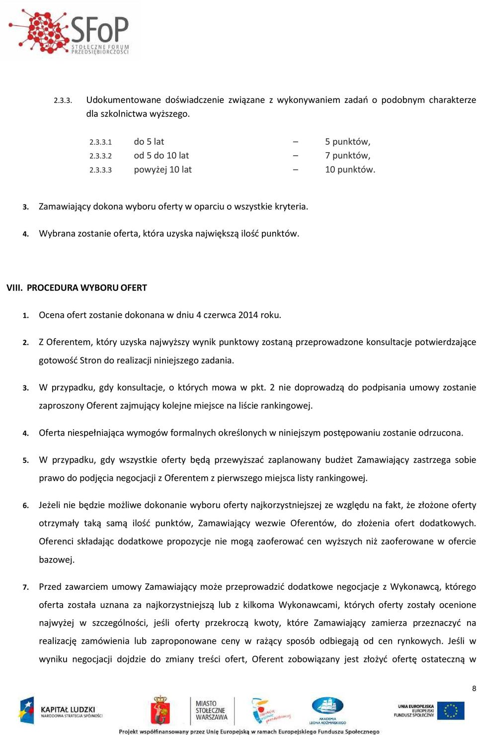 Ocena ofert zostanie dokonana w dniu 4 czerwca 2014 roku. 2. Z Oferentem, który uzyska najwyższy wynik punktowy zostaną przeprowadzone konsultacje potwierdzające gotowość Stron do realizacji niniejszego zadania.