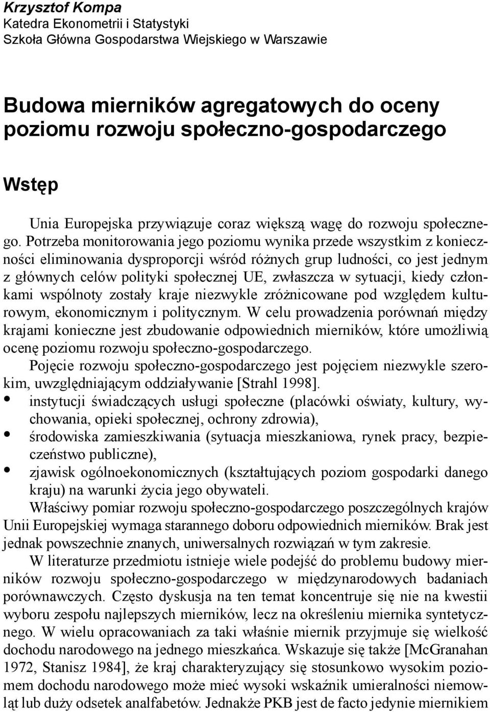 Potrzeba moitorowaia jego poziomu wyika przede wszystkim z koieczości elimiowaia dysproporcji wśród różych grup ludości, co jest jedym z główych celów polityki społeczej UE, zwłaszcza w sytuacji,