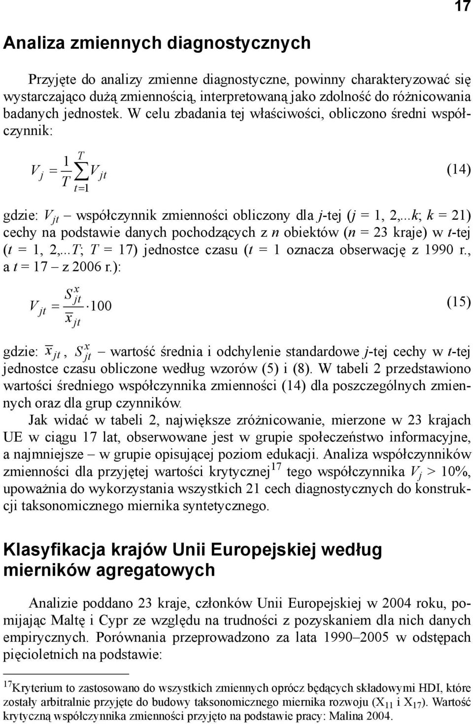 ..k; k = 21) cechy a podstawie daych pochodzących z obiektów ( = 23 kraje) w t-tej (t = 1, 2,...T; T = 17) jedostce czasu (t = 1 ozacza obserwację z 1990 r., a t = 17 z 2006 r.