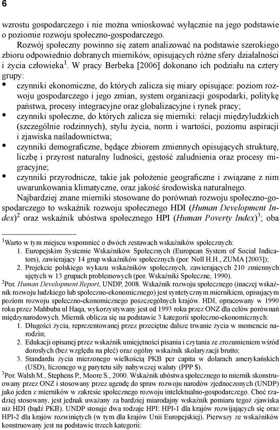 W pracy Berbeka [2006] dokoao ich podziału a cztery grupy: czyiki ekoomicze, do których zalicza się miary opisujące: poziom rozwoju gospodarczego i jego zmia, system orgaizacji gospodarki, politykę