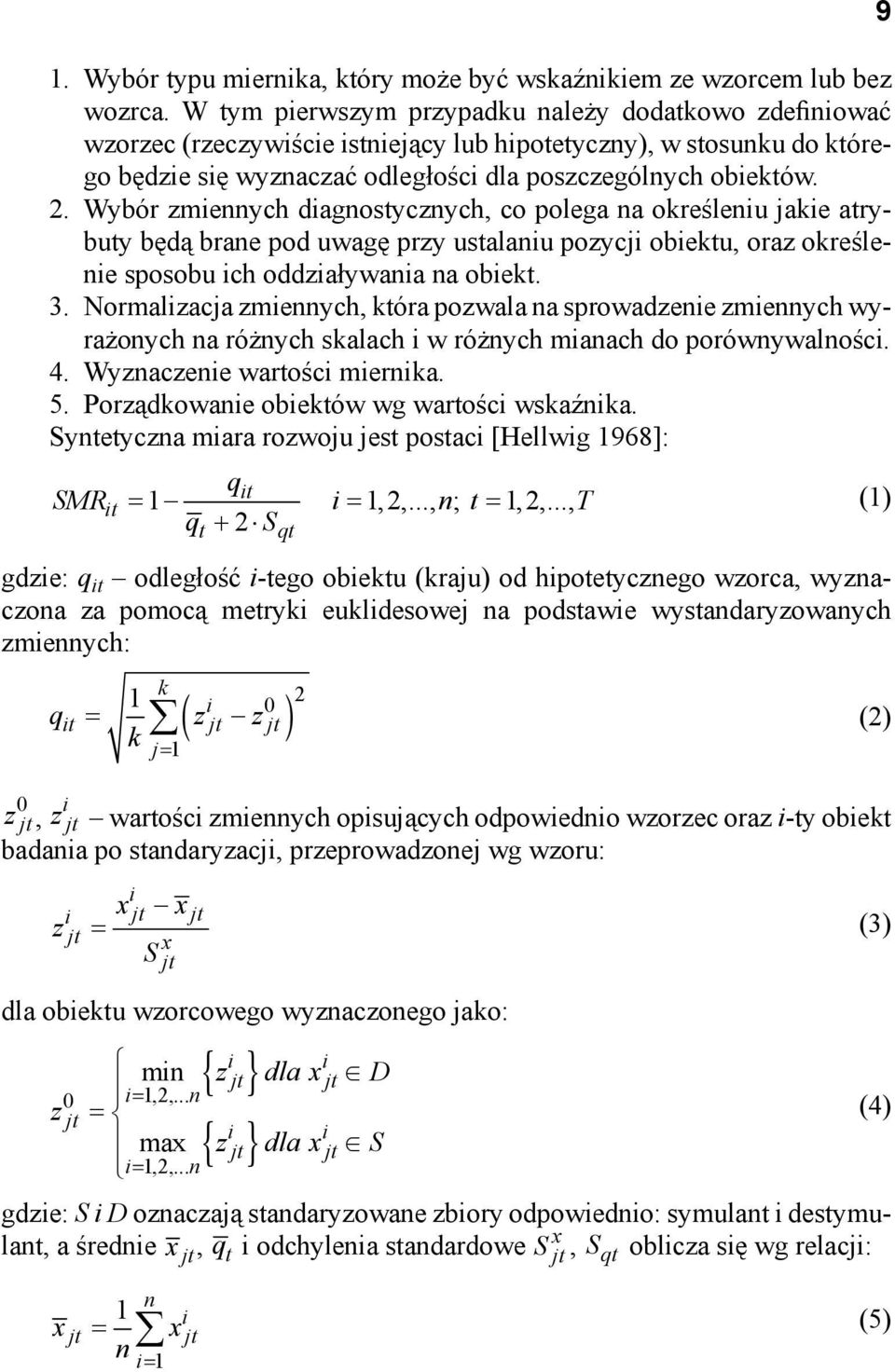 W tym pierwszym przypadku ależy dodatkowo zdefiiować wzorzec (rzeczywiście istiejący lub hipotetyczy), w stosuku do którego będzie się wyzaczać odległości dla poszczególych obiektów. 2.