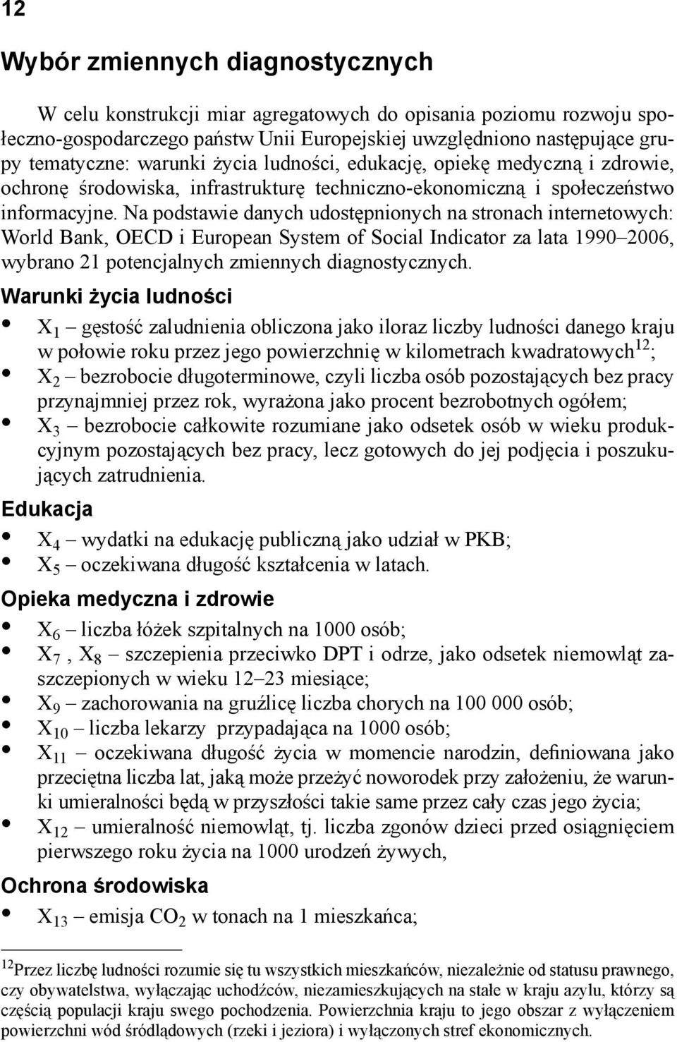 Na podstawie daych udostępioych a stroach iteretowych: World Bak, OECD i Europea System of Social Idicator za lata 1990 2006, wybrao 21 potecjalych zmieych diagostyczych.