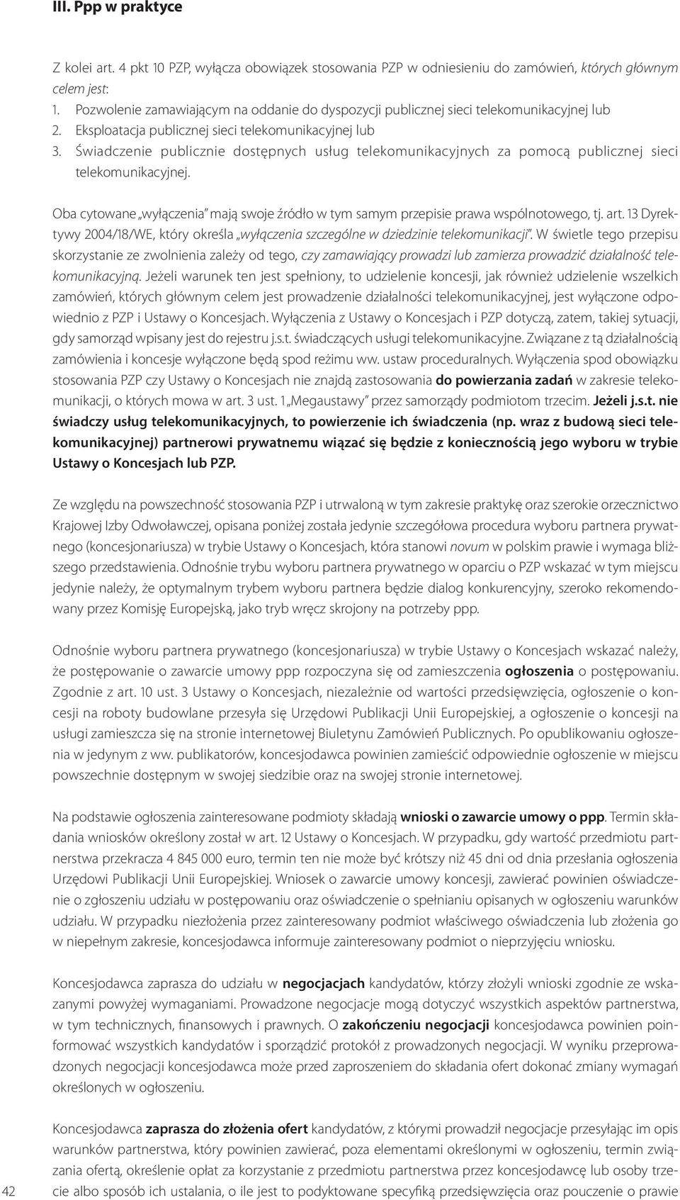 Świadczenie publicznie dostępnych usług telekomunikacyjnych za pomocą publicznej sieci telekomunikacyjnej. Oba cytowane wyłączenia mają swoje źródło w tym samym przepisie prawa wspólnotowego, tj. art.
