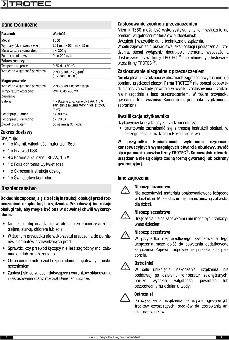 % (bez kondensacji) Temperatura otoczenia -20 C do +60 C Zasilanie Bateria 4 x Baterie alkaliczne LR6 AA, 1,5 V zamiennie akumulatory NIMH (>2500 mah) Pobór prądu, praca ok. 80 ma.