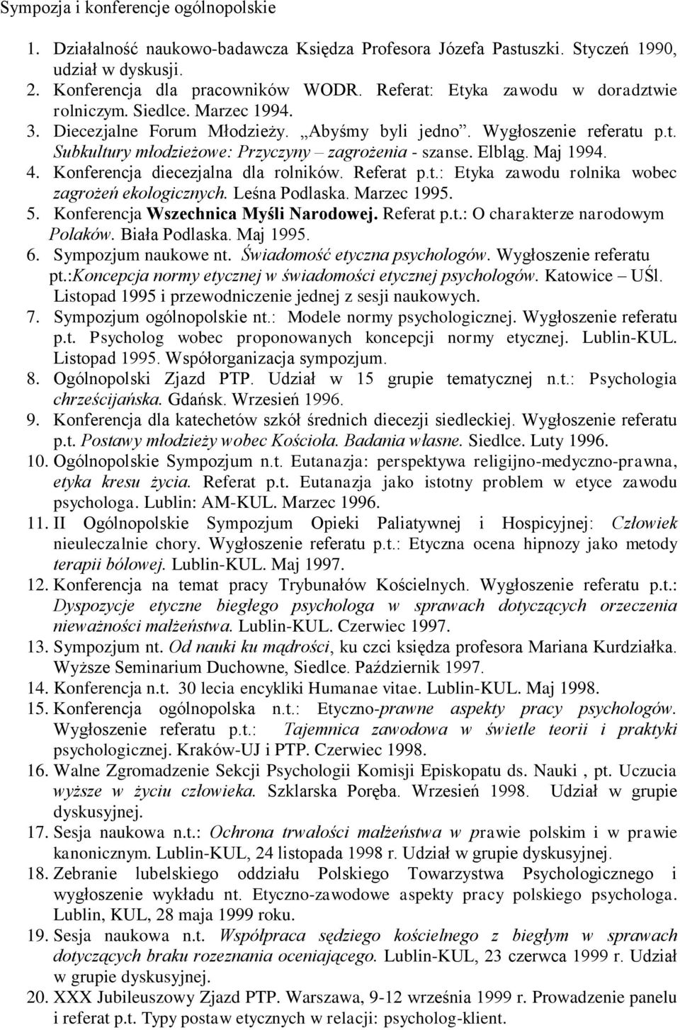 Elbląg. Maj 1994. 4. Konferencja diecezjalna dla rolników. Referat p.t.: Etyka zawodu rolnika wobec zagrożeń ekologicznych. Leśna Podlaska. Marzec 1995. 5. Konferencja Wszechnica Myśli Narodowej.