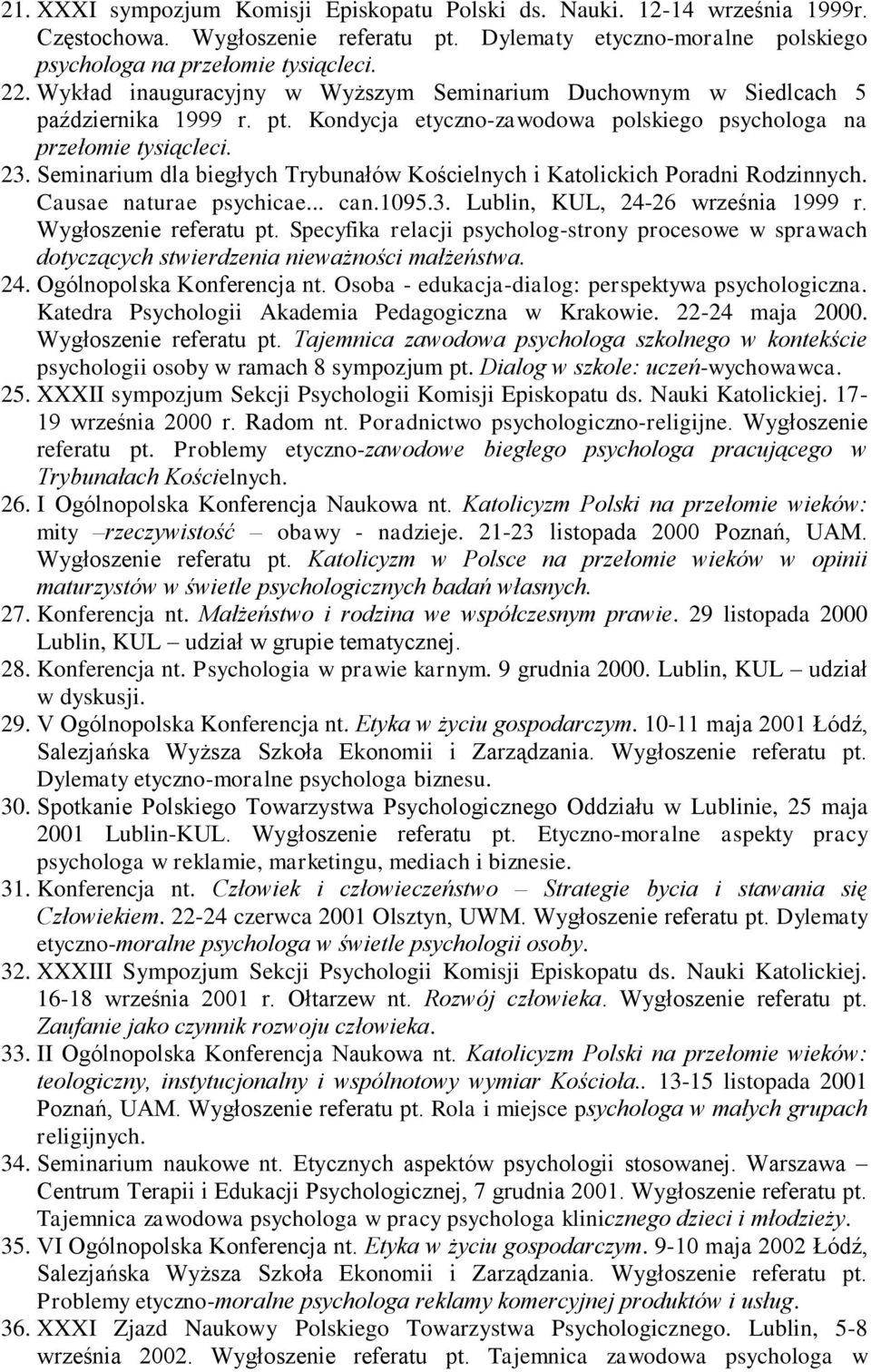 Seminarium dla biegłych Trybunałów Kościelnych i Katolickich Poradni Rodzinnych. Causae naturae psychicae... can.1095.3. Lublin, KUL, 24-26 września 1999 r. Wygłoszenie referatu pt.