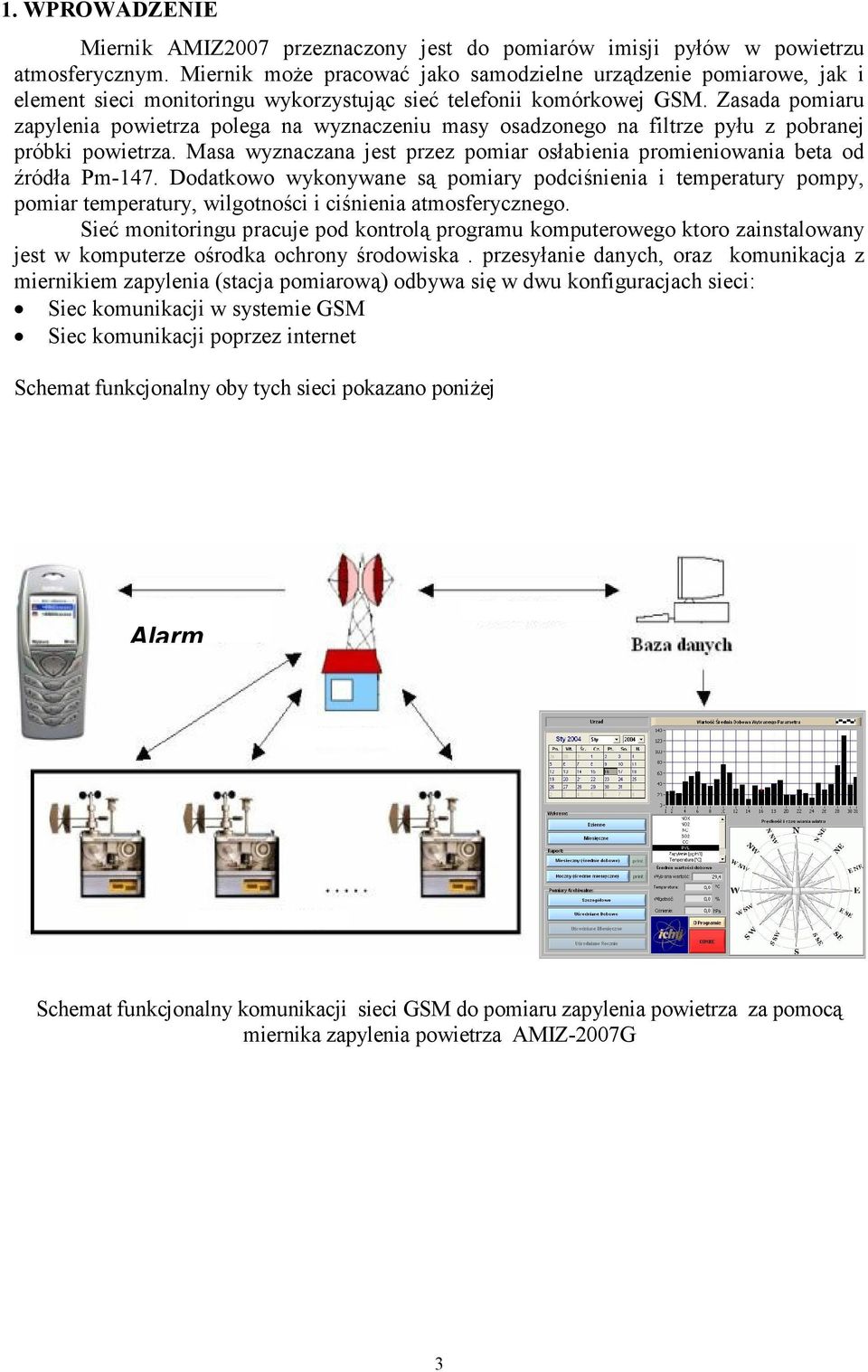 Zasada pomiaru zapylenia powietrza polega na wyznaczeniu masy osadzonego na filtrze pyłu z pobranej próbki powietrza. Masa wyznaczana jest przez pomiar osłabienia promieniowania beta od źródła Pm-147.