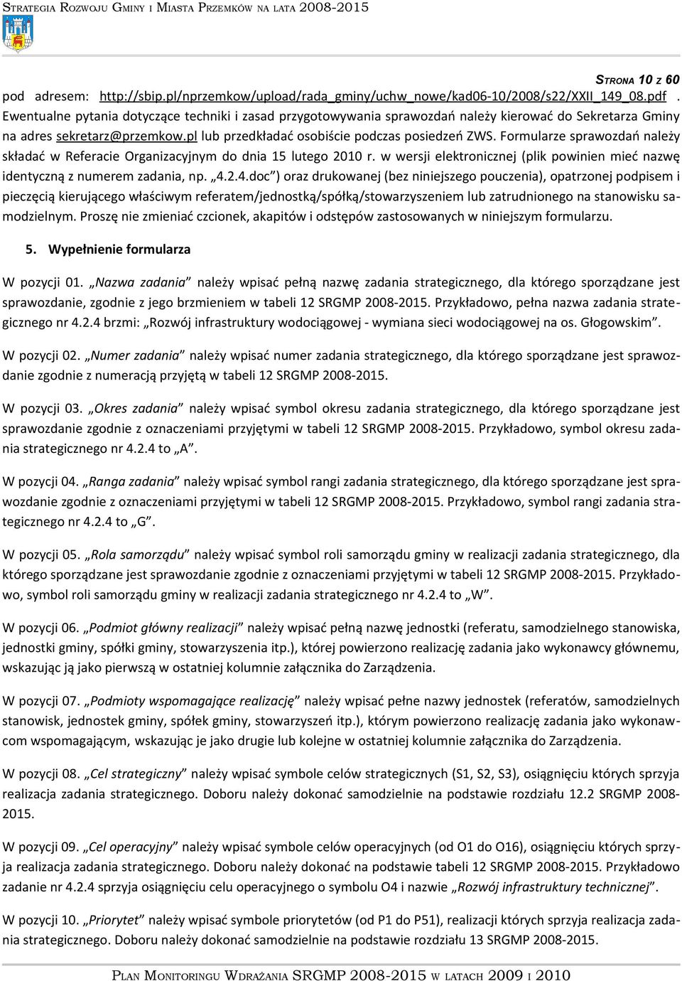 Formularze sprawozdań należy składać w Referacie Organizacyjnym do dnia 15 lutego 2010 r. w wersji elektronicznej (plik powinien mieć nazwę identyczną z numerem zadania, np. 4.