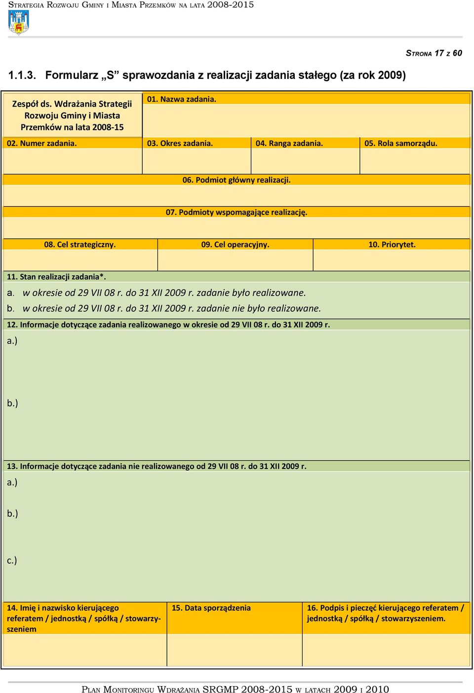 11. Stan realizacji zadania*. a. w okresie od 29 VII 08 r. do 31 XII 2009 r. zadanie było realizowane. b. w okresie od 29 VII 08 r. do 31 XII 2009 r. zadanie nie było realizowane. 12.