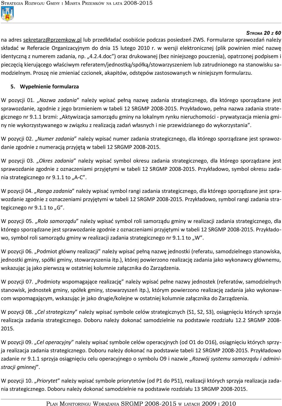 2.4.doc ) oraz drukowanej (bez niniejszego pouczenia), opatrzonej podpisem i pieczęcią kierującego właściwym referatem/jednostką/spółką/stowarzyszeniem lub zatrudnionego na stanowisku samodzielnym.