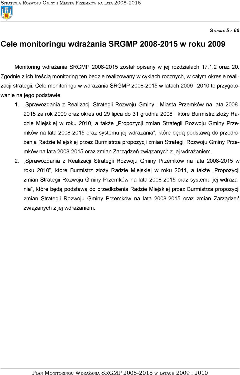 Cele monitoringu w wdrażania SRGMP 2008-2015 w latach 2009 i 2010 to przygotowanie na jego podstawie: 1.