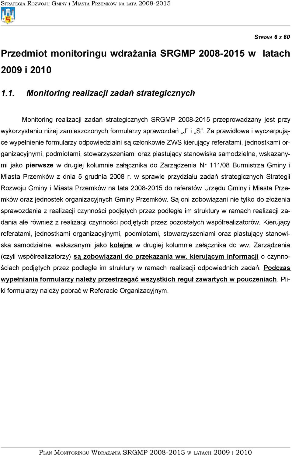 1.1. Monitoring realizacji zadań strategicznych Monitoring realizacji zadań strategicznych SRGMP 2008-2015 przeprowadzany jest przy wykorzystaniu niżej zamieszczonych formularzy sprawozdań J i S.