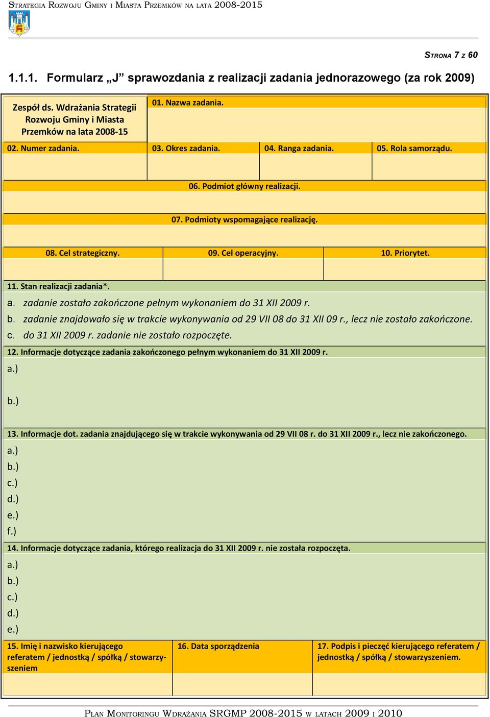 11. Stan realizacji zadania*. a. zadanie zostało zakończone pełnym wykonaniem do 31 XII 2009 r. b. zadanie znajdowało się w trakcie wykonywania od 29 VII 08 do 31 XII 09 r.