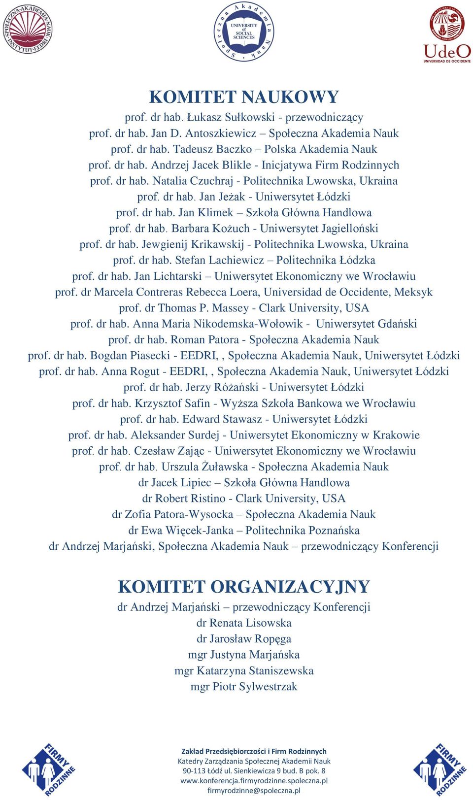 dr hab. Jewgienij Krikawskij - Politechnika Lwowska, Ukraina prof. dr hab. Stefan Lachiewicz Politechnika Łódzka prof. dr hab. Jan Lichtarski Uniwersytet Ekonomiczny we Wrocławiu prof.