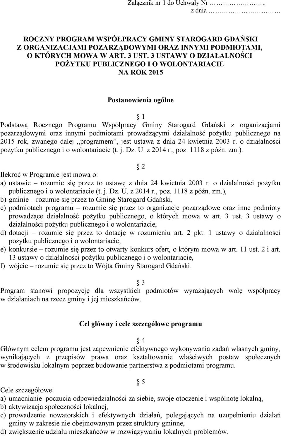 innymi podmiotami prowadzącymi działalność pożytku publicznego na 2015 rok, zwanego dalej programem, jest ustawa z dnia 24 kwietnia 2003 r. o działalności pożytku publicznego i o wolontariacie (t. j. Dz.