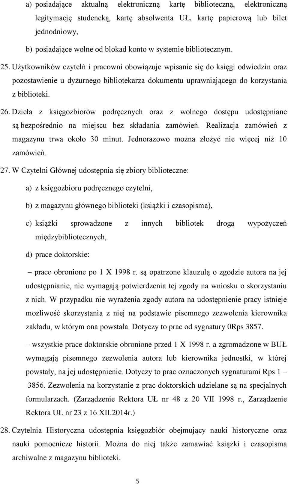 Użytkowników czytelń i pracowni obowiązuje wpisanie się do księgi odwiedzin oraz pozostawienie u dyżurnego bibliotekarza dokumentu uprawniającego do korzystania z biblioteki. 26.