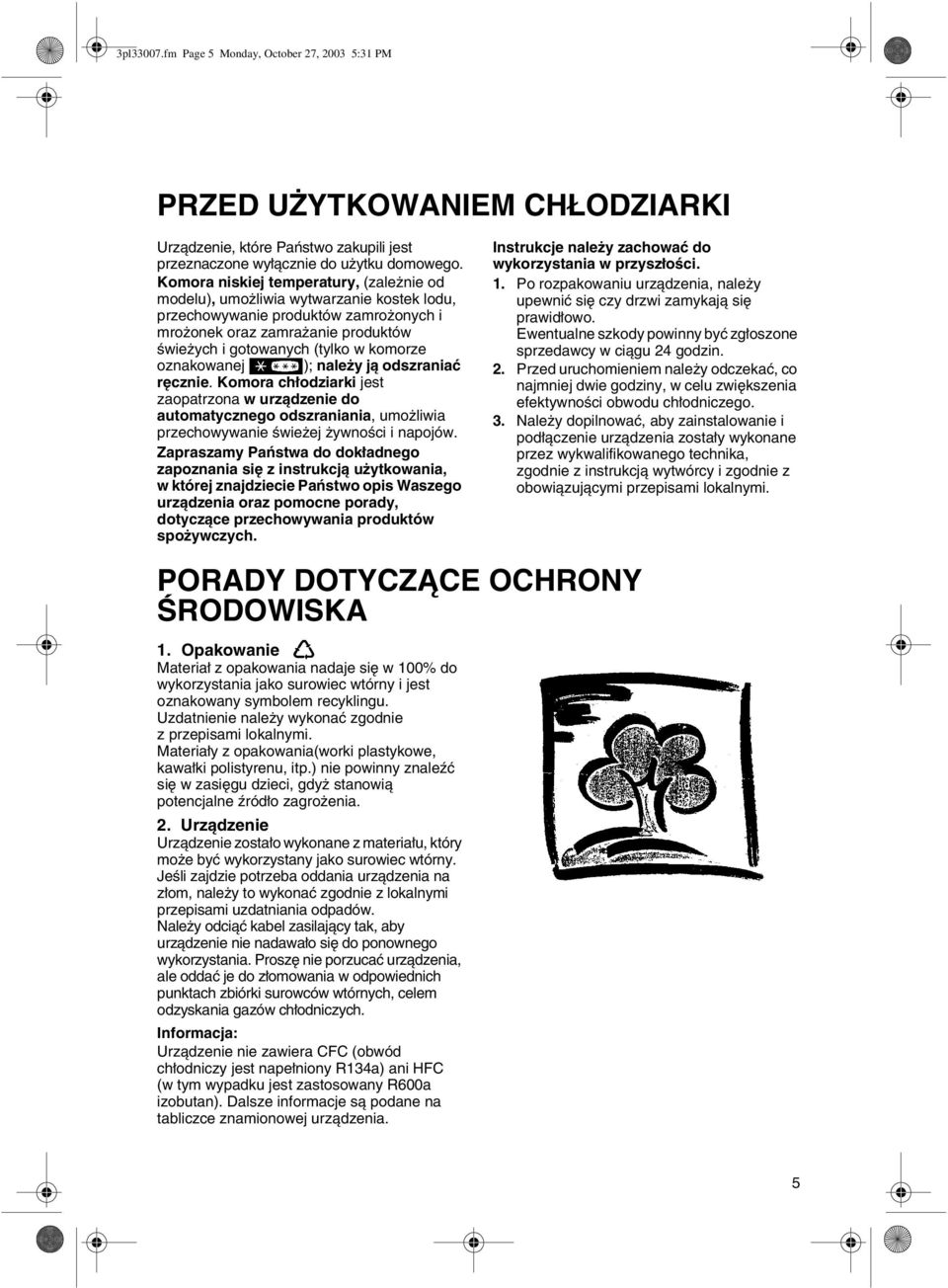 oznakowanej ); należy ją odszraniać ręcznie. Komora chłodziarki jest zaopatrzona w urządzenie do automatycznego odszraniania, umożliwia przechowywanie świeżej żywności i napojów.