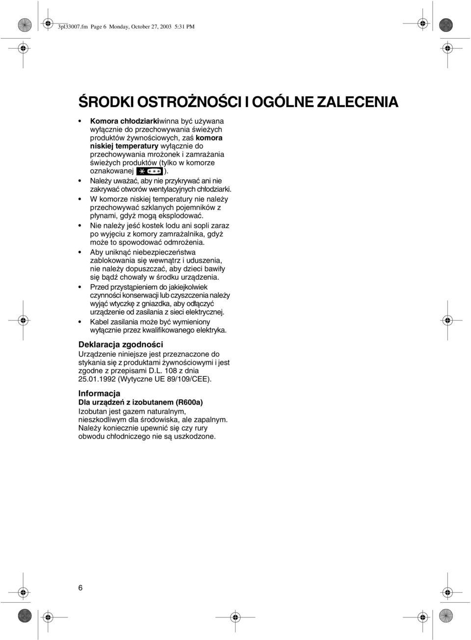 temperatury wyłącznie do przechowywania mrożonek i zamrażania świeżych produktów (tylko w komorze oznakowanej ). Należy uważać, aby nie przykrywać ani nie zakrywać otworów wentylacyjnych chłodziarki.