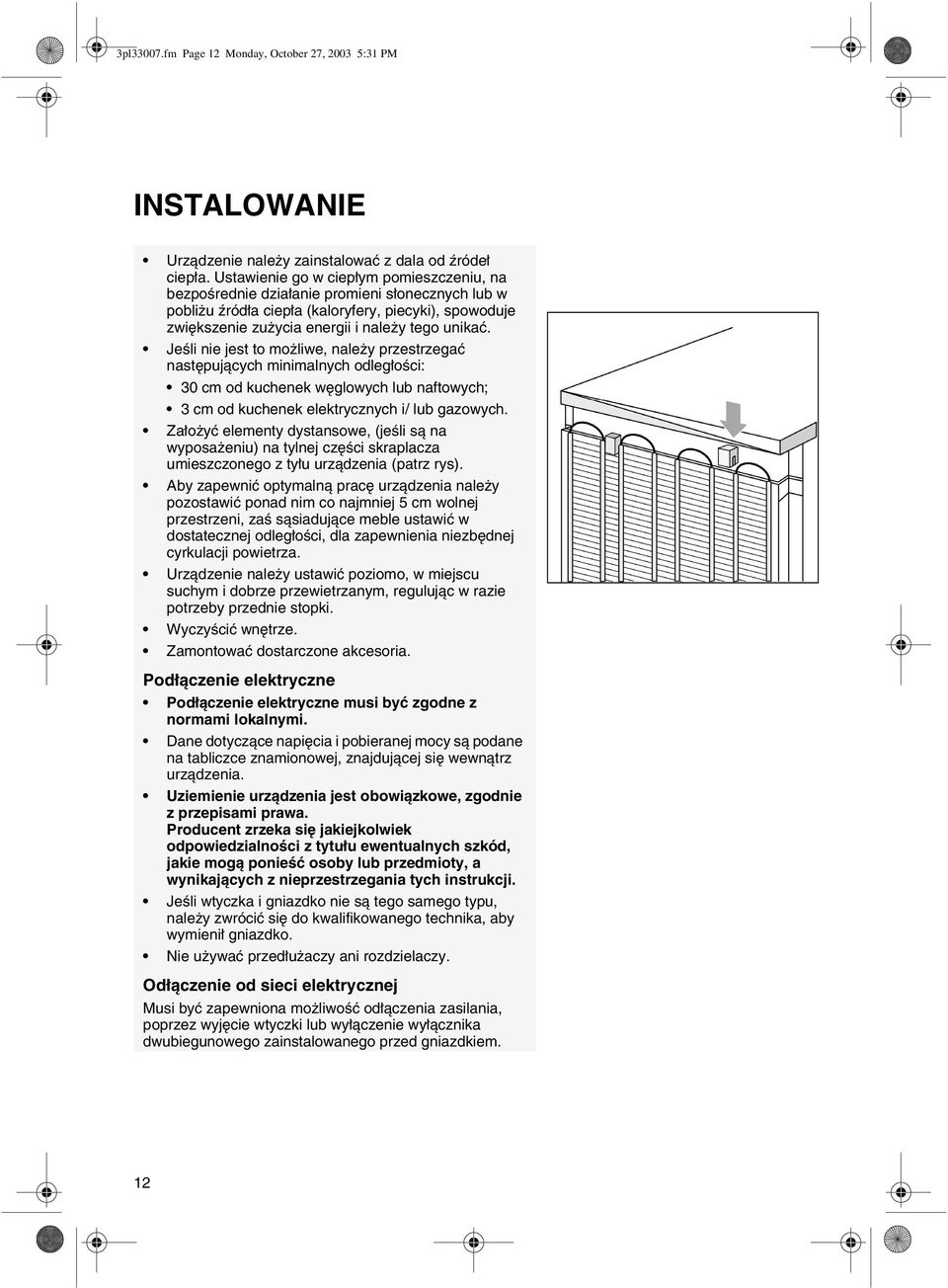 Jeśli nie jest to możliwe, należy przestrzegać następujących minimalnych odległości: 30 cm od kuchenek węglowych lub naftowych; 3 cm od kuchenek elektrycznych i/ lub gazowych.