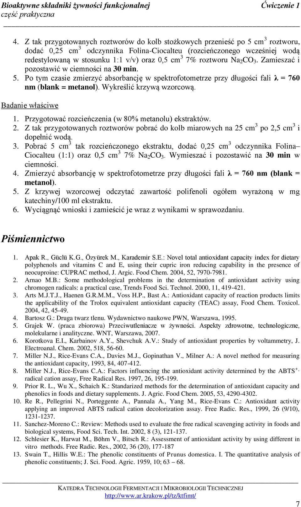 Wykreślić krzywą wzorcową. Badanie właściwe 1. Przygotować rozcieńczenia (w 80% metanolu) ekstraktów. 2. Z tak przygotowanych roztworów pobrać do kolb miarowych na 25 cm 3 po 2,5 cm 3 i dopełnić wodą.