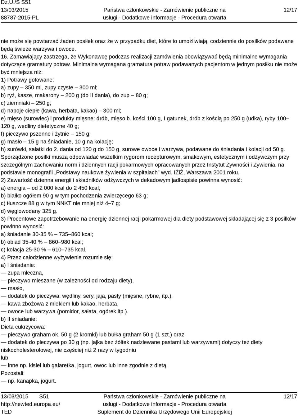 Minimalna wymagana gramatura potraw podawanych pacjentom w jednym posiłku nie może być mniejsza niż: 1) Potrawy gotowane: a) zupy 350 ml, zupy czyste 300 ml; b) ryż, kasze, makarony 200 g (do II