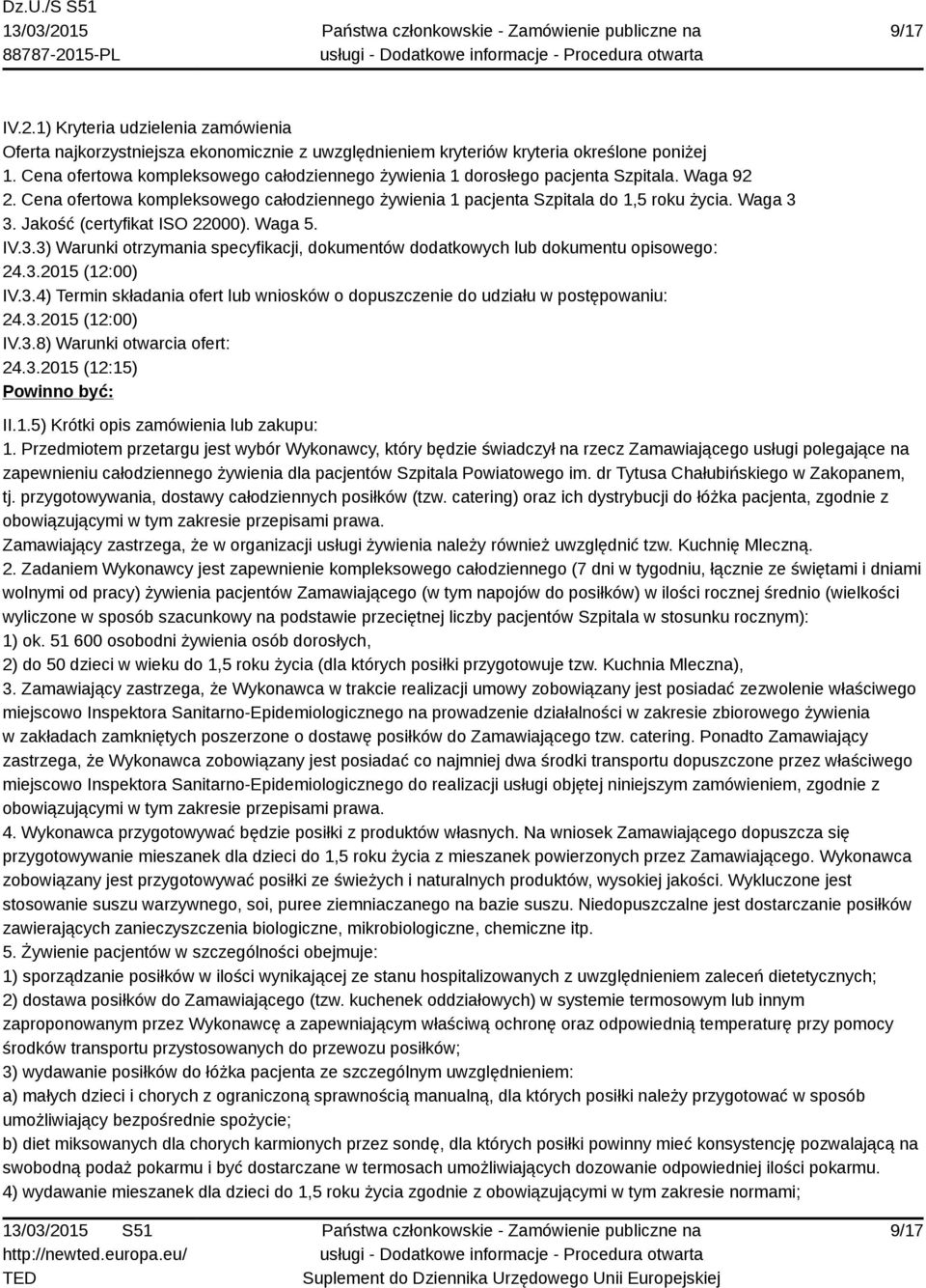 Jakość (certyfikat ISO 22000). Waga 5. IV.3.3) Warunki otrzymania specyfikacji, dokumentów dodatkowych lub dokumentu opisowego: 24.3.2015 (12:00) IV.3.4) Termin składania ofert lub wniosków o dopuszczenie do udziału w postępowaniu: 24.