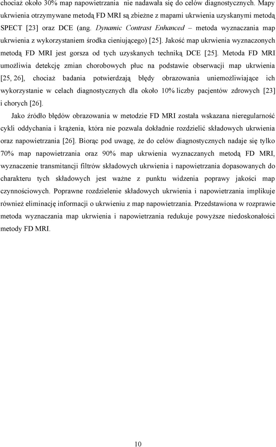 Metoda FD MRI umożliwia detekcję zmian chorobowych płuc na podstawie obserwacji map ukrwienia [25, 26], chociaż badania potwierdzają błędy obrazowania uniemożliwiające ich wykorzystanie w celach