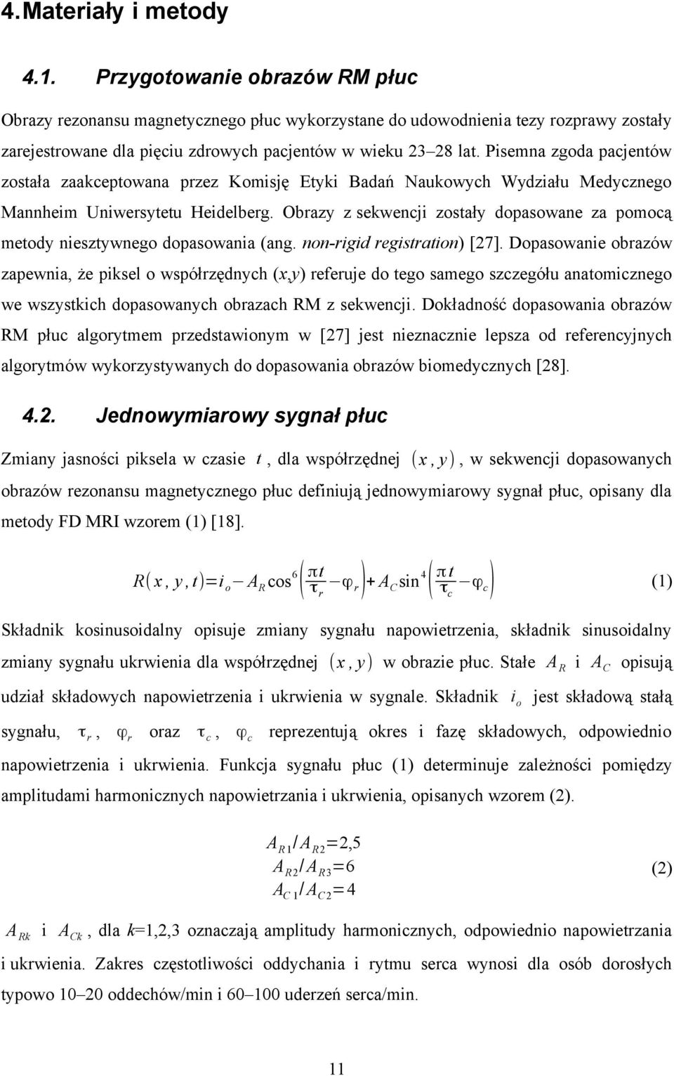 Pisemna zgoda pacjentów została zaakceptowana przez Komisję Etyki Badań Naukowych Wydziału Medycznego Mannheim Uniwersytetu Heidelberg.