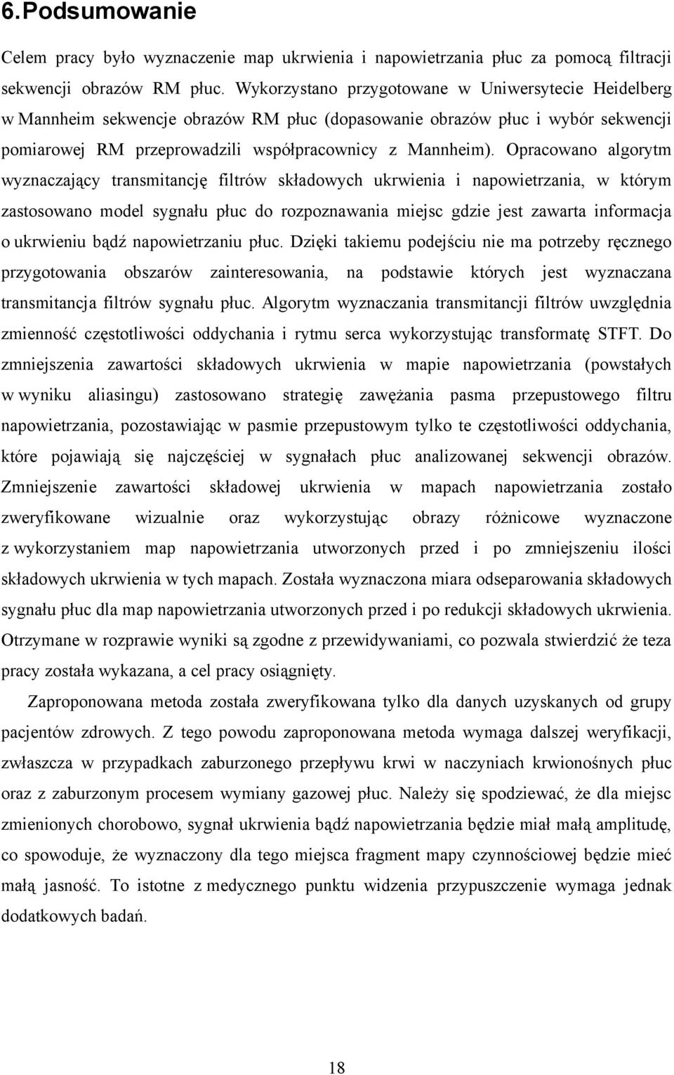 Opracowano algorytm wyznaczający transmitancję filtrów składowych ukrwienia i napowietrzania, w którym zastosowano model sygnału płuc do rozpoznawania miejsc gdzie jest zawarta informacja o ukrwieniu