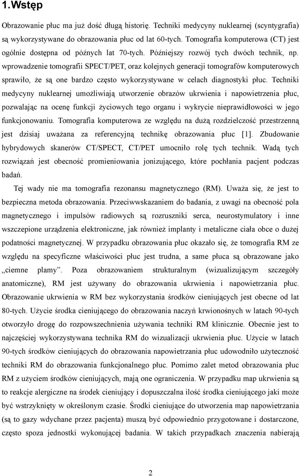 wprowadzenie tomografii SPECT/PET, oraz kolejnych generacji tomografów komputerowych sprawiło, że są one bardzo często wykorzystywane w celach diagnostyki płuc.