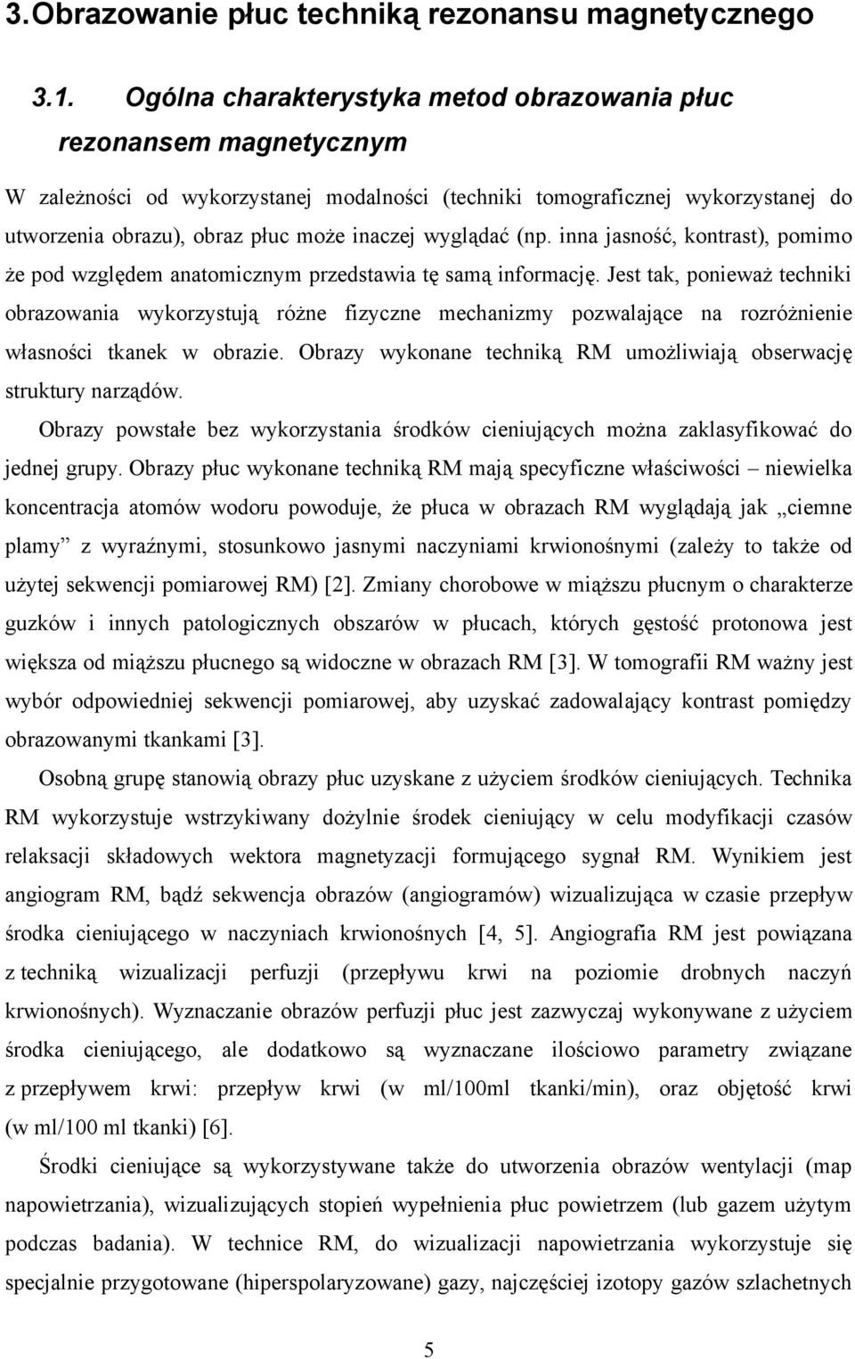 wyglądać (np. inna jasność, kontrast), pomimo że pod względem anatomicznym przedstawia tę samą informację.