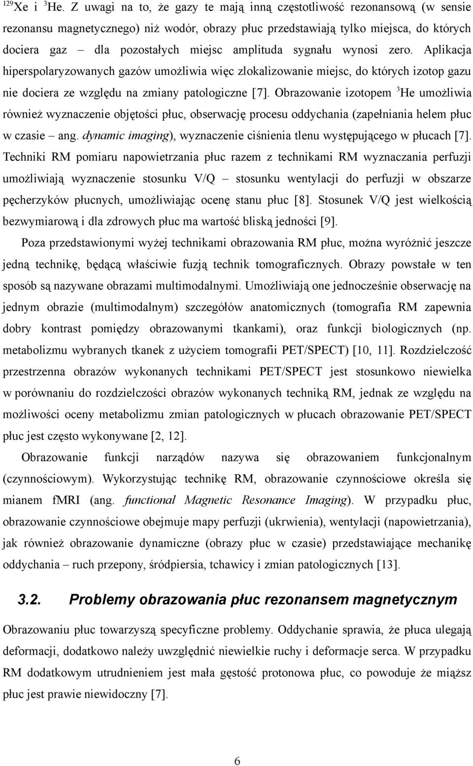 amplituda sygnału wynosi zero. Aplikacja hiperspolaryzowanych gazów umożliwia więc zlokalizowanie miejsc, do których izotop gazu nie dociera ze względu na zmiany patologiczne [7].
