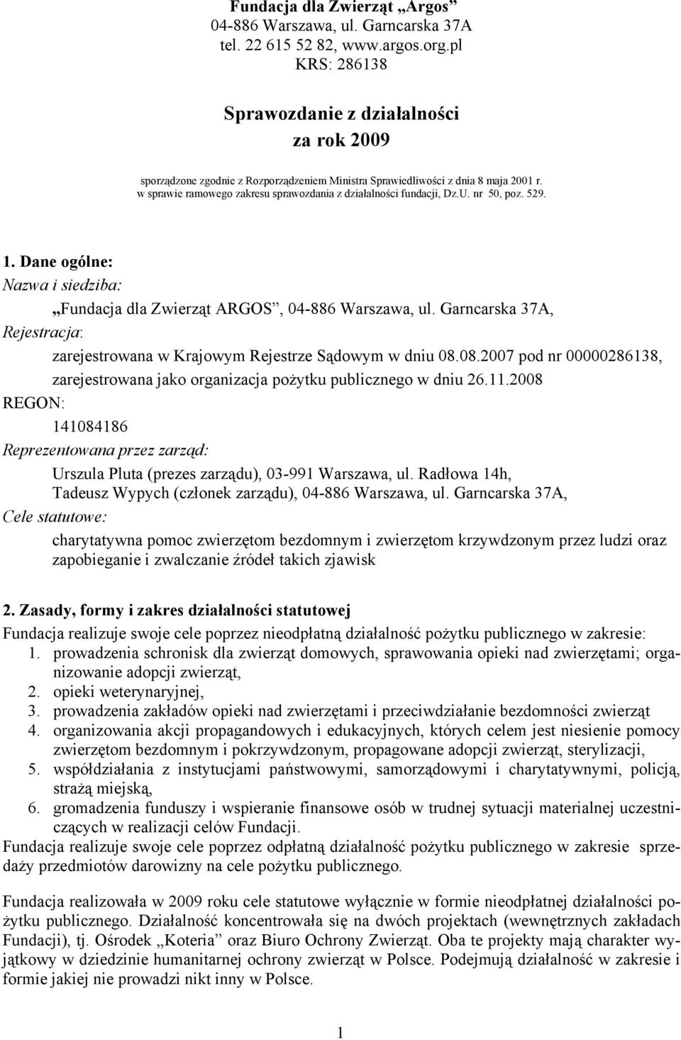w sprawie ramowego zakresu sprawozdania z działalności fundacji, Dz.U. nr 50, poz. 529. 1. Dane ogólne: Nazwa i siedziba: Fundacja dla Zwierząt ARGOS, 04-886 Warszawa, ul.