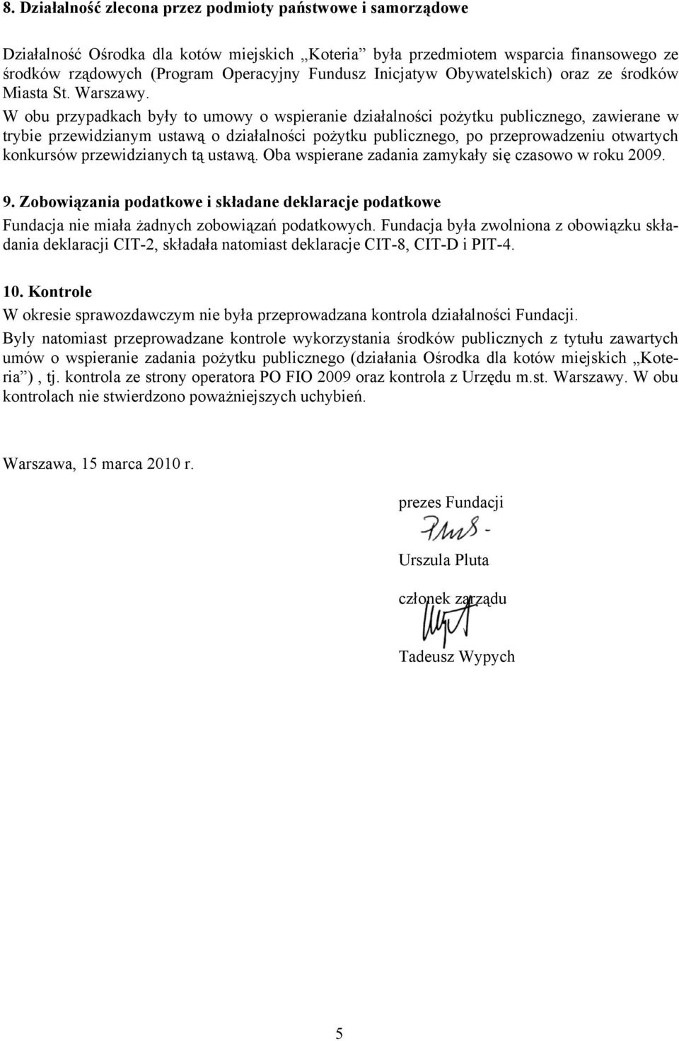 W obu przypadkach były to umowy o wspieranie działalności pożytku publicznego, zawierane w trybie przewidzianym ustawą o działalności pożytku publicznego, po przeprowadzeniu otwartych konkursów