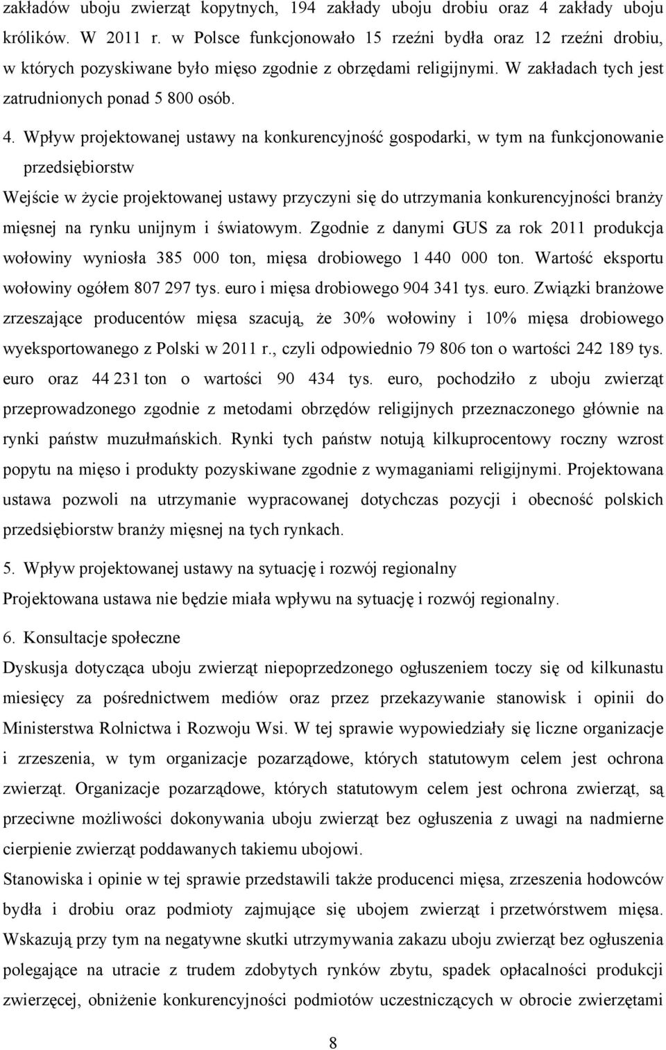 Wpływ projektowanej ustawy na konkurencyjność gospodarki, w tym na funkcjonowanie przedsiębiorstw Wejście w życie projektowanej ustawy przyczyni się do utrzymania konkurencyjności branży mięsnej na