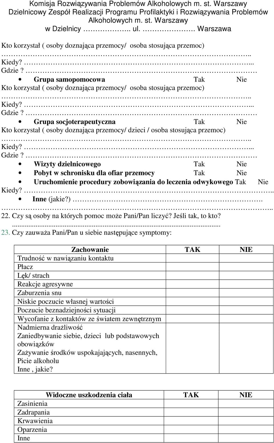 . Wizyty dzielnicowego Tak Nie Pobyt w schronisku dla ofiar przemocy Tak Nie Uruchomienie procedury zobowiązania do leczenia odwykowego Tak Nie Kiedy?.. Inne (jakie?)... 22.