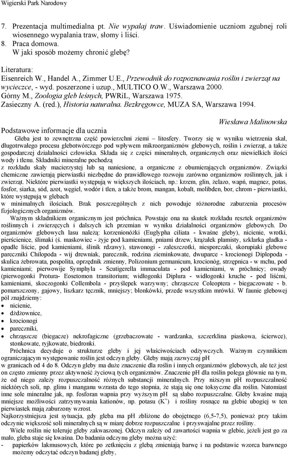 , Zoologia gleb leśnych, PWRiL, Warszawa 1975. Zasieczny A. (red.), Historia naturalna. Bezkręgowce, MUZA SA, Warszawa 1994.