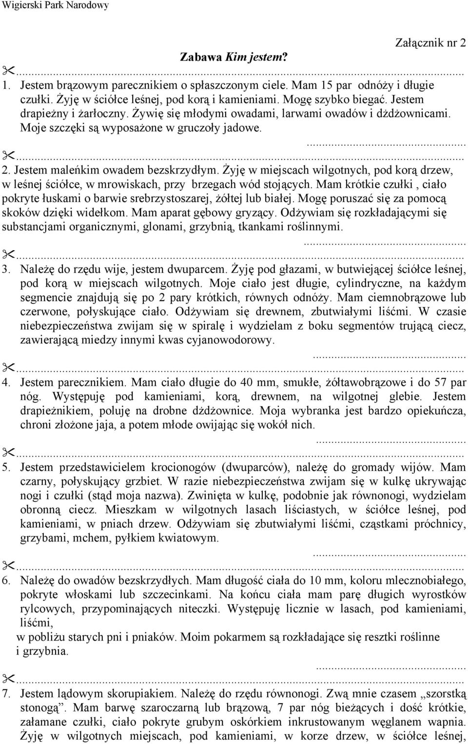 Żyję w miejscach wilgotnych, pod korą drzew, w leśnej ściółce, w mrowiskach, przy brzegach wód stojących. Mam krótkie czułki, ciało pokryte łuskami o barwie srebrzystoszarej, żółtej lub białej.