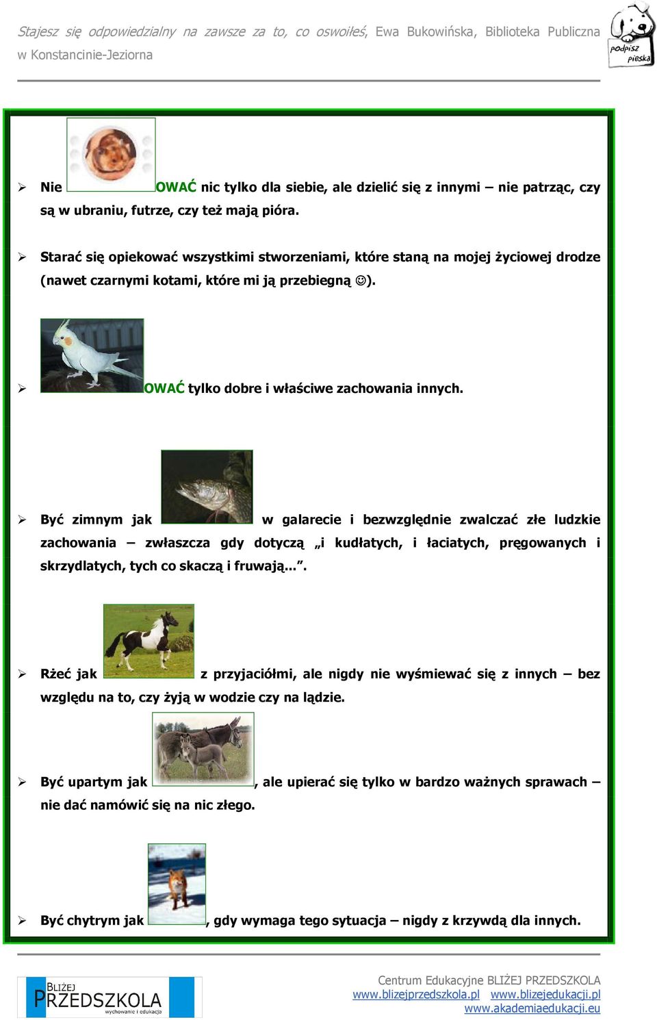 Być zimnym jak w galarecie i bezwzględnie zwalczać złe ludzkie zachowania zwłaszcza gdy dotyczą i kudłatych, i łaciatych, pręgowanych i skrzydlatych, tych co skaczą i fruwają.