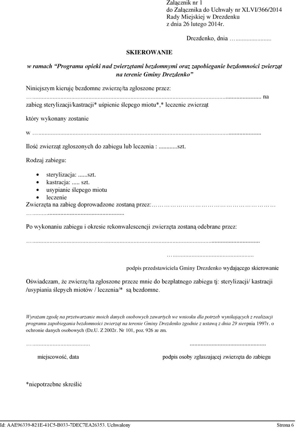 .. na zabieg sterylizacji/kastracji* uśpienie ślepego miotu*,* leczenie zwierząt który wykonany zostanie w... Ilość zwierząt zgłoszonych do zabiegu lub leczenia :...szt. Rodzaj zabiegu: sterylizacja:.