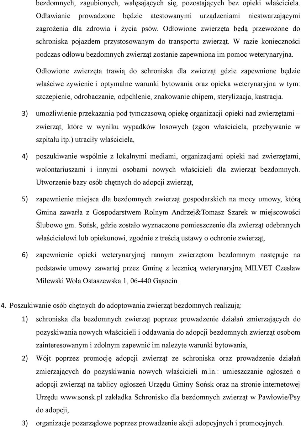 Odłowione zwierzęta trawią do schroniska dla zwierząt gdzie zapewnione będzie właściwe żywienie i optymalne warunki bytowania oraz opieka weterynaryjna w tym: szczepienie, odrobaczanie, odpchlenie,