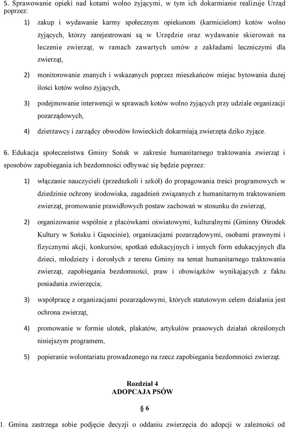 miejsc bytowania dużej ilości kotów wolno żyjących, 3) podejmowanie interwencji w sprawach kotów wolno żyjących przy udziale organizacji pozarządowych, 4) dzierżawcy i zarządcy obwodów łowieckich